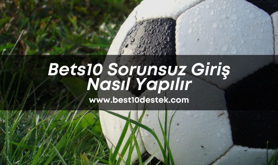 Bets10 Sorunsuz Giriş Nasıl Yapılır